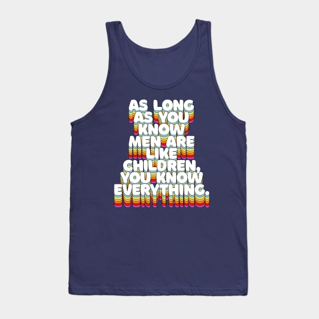 As Long As You Know Men Are Like Children, You Know Everything Tank Top by DankFutura